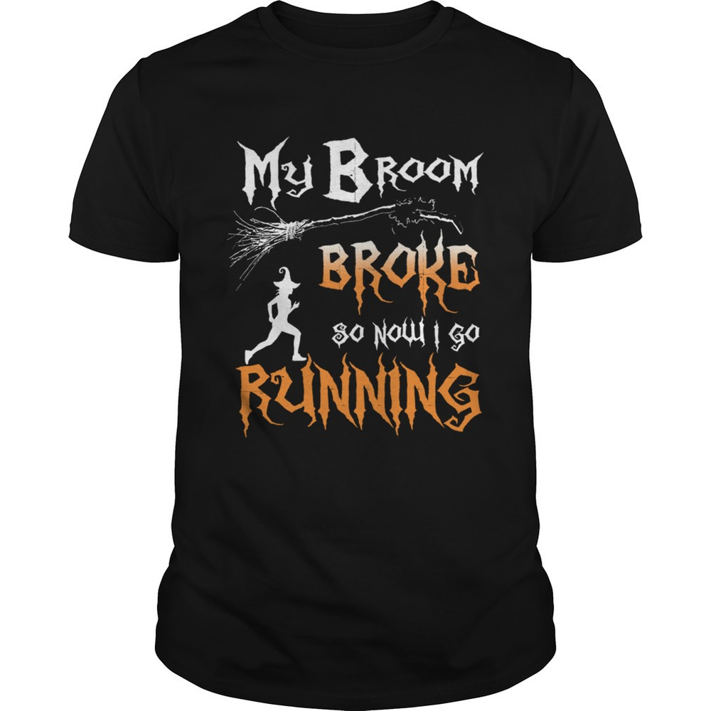 My Broom Broke So Now I Go Running Tshirt